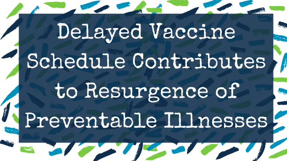 Delayed Vaccine Schedule Contributes to Resurgence of Preventable Illnesses