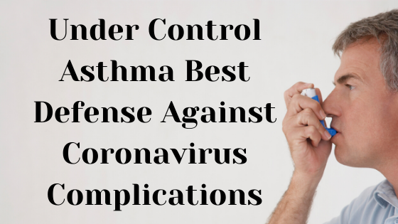 Under Control Asthma Best Defense Against Coronavirus Complications