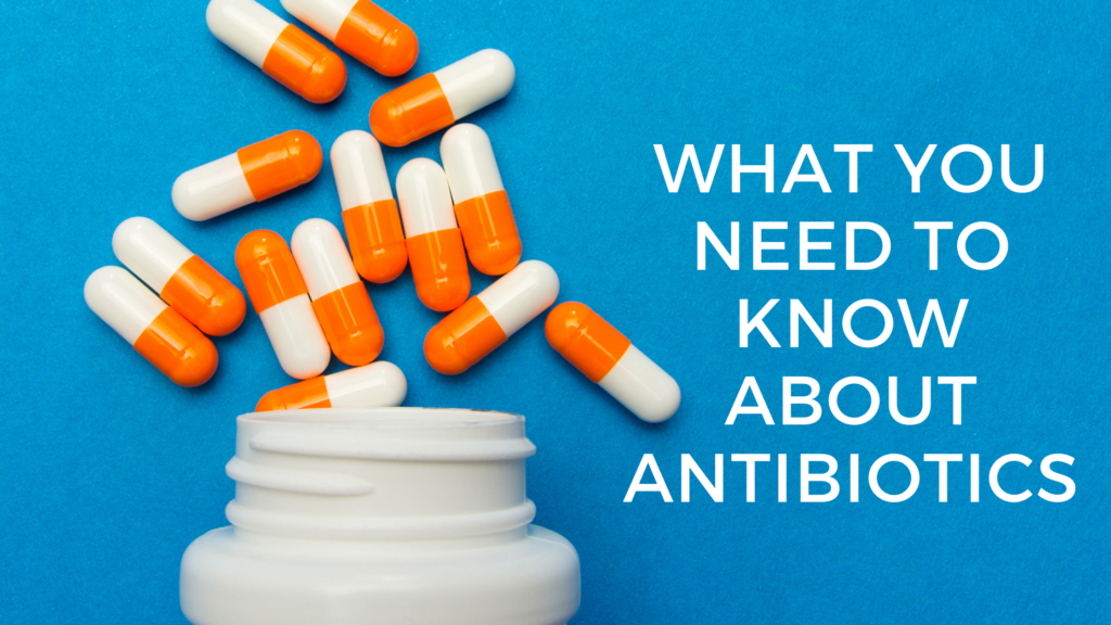 What You Need to Know About Antibiotics
