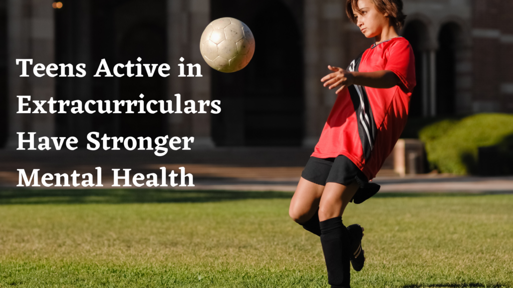 Teens Active in Extracurriculars Have Stronger Mental Health