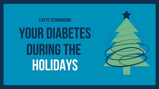 5 Keys to Managing Your Diabetes During the Holidays