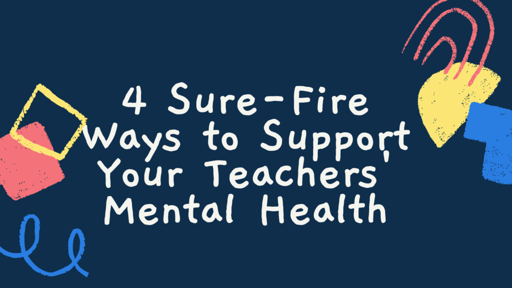 4 sure fire ways to support your teachers' mental health